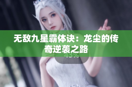 无敌九星霸体诀：龙尘的传奇逆袭之路