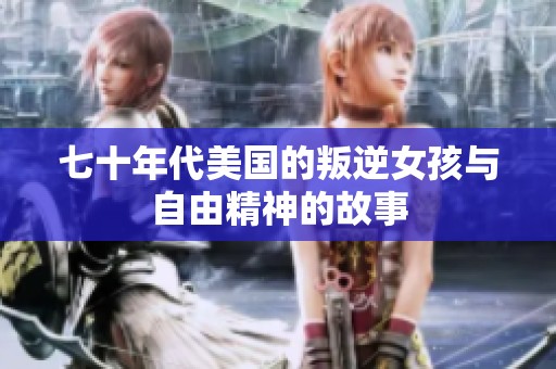 七十年代美国的叛逆女孩与自由精神的故事