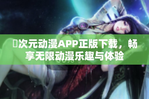 囧次元动漫APP正版下载，畅享无限动漫乐趣与体验