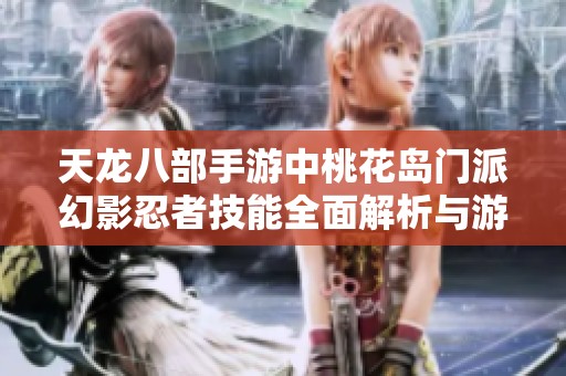 天龙八部手游中桃花岛门派幻影忍者技能全面解析与游戏下载指南