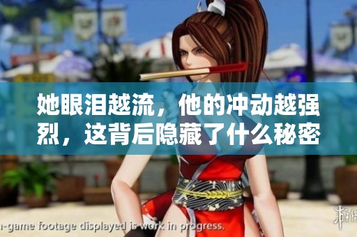 她眼泪越流，他的冲动越强烈，这背后隐藏了什么秘密