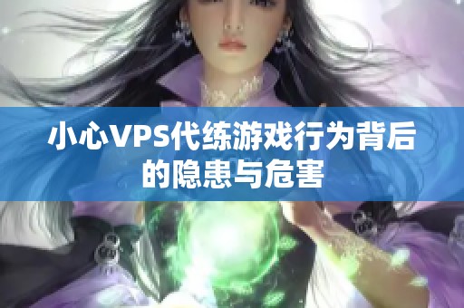 小心VPS代练游戏行为背后的隐患与危害