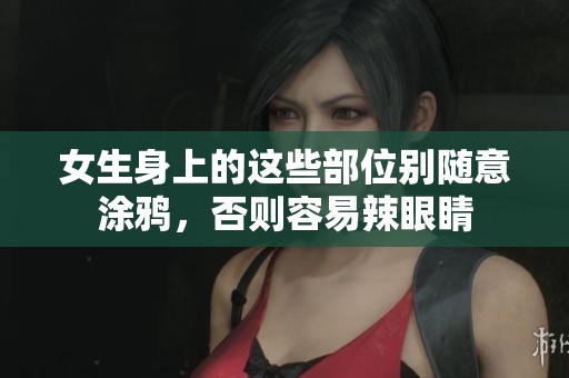 女生身上的这些部位别随意涂鸦，否则容易辣眼睛