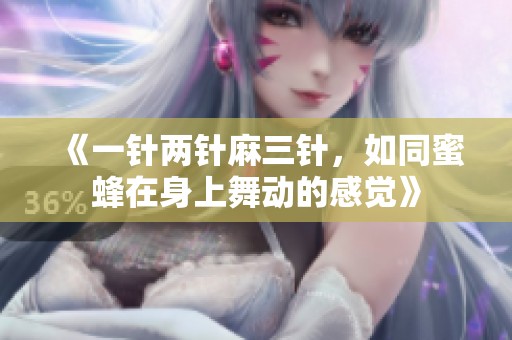 《一针两针麻三针，如同蜜蜂在身上舞动的感觉》