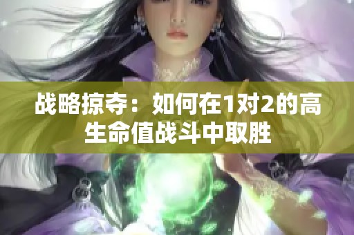 战略掠夺：如何在1对2的高生命值战斗中取胜