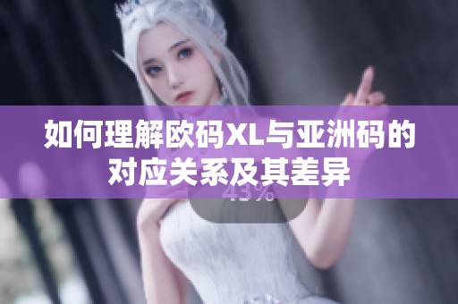 如何理解欧码XL与亚洲码的对应关系及其差异
