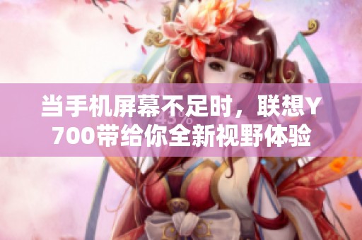 当手机屏幕不足时，联想Y700带给你全新视野体验