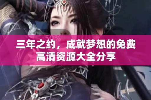 三年之约，成就梦想的免费高清资源大全分享