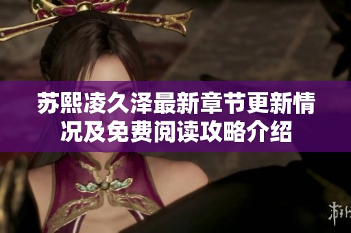 苏熙凌久泽最新章节更新情况及免费阅读攻略介绍