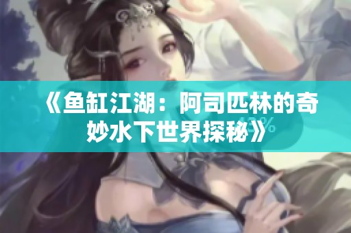 《鱼缸江湖：阿司匹林的奇妙水下世界探秘》
