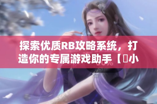 探索优质RB攻略系统，打造你的专属游戏助手【寀小花】