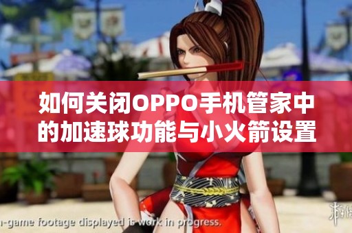 如何关闭OPPO手机管家中的加速球功能与小火箭设置技巧