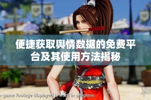便捷获取舆情数据的免费平台及其使用方法揭秘
