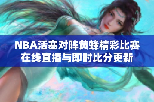 NBA活塞对阵黄蜂精彩比赛在线直播与即时比分更新