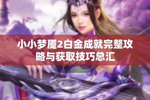 小小梦魇2白金成就完整攻略与获取技巧总汇