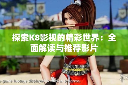 探索K8影视的精彩世界：全面解读与推荐影片