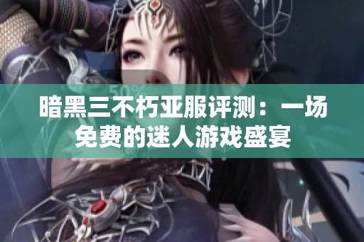 暗黑三不朽亚服评测：一场免费的迷人游戏盛宴
