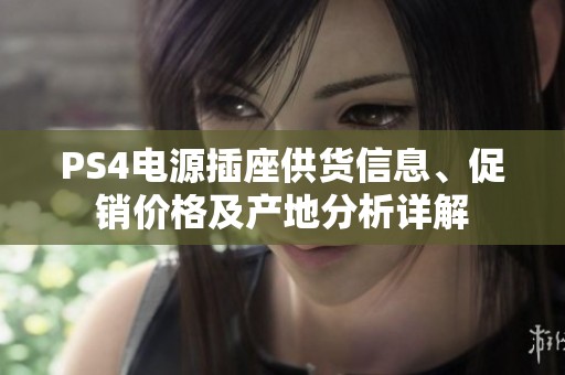 PS4电源插座供货信息、促销价格及产地分析详解