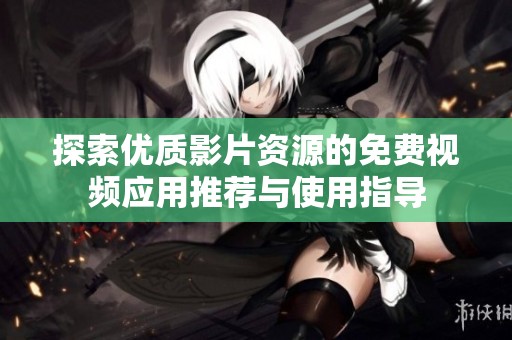 探索优质影片资源的免费视频应用推荐与使用指导