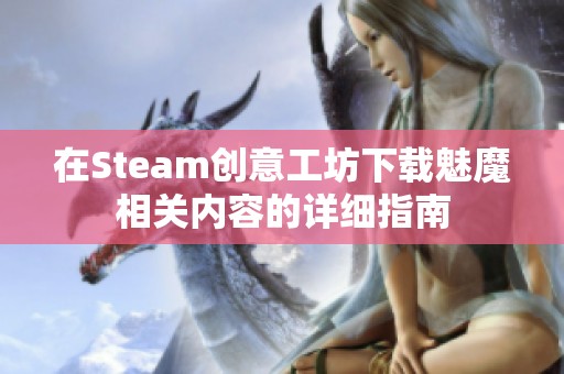 在Steam创意工坊下载魅魔相关内容的详细指南