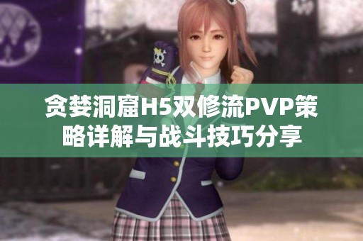 贪婪洞窟H5双修流PVP策略详解与战斗技巧分享