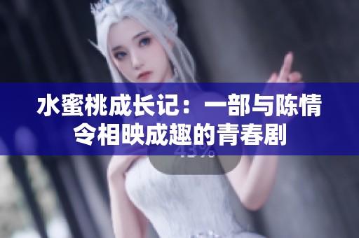 水蜜桃成长记：一部与陈情令相映成趣的青春剧