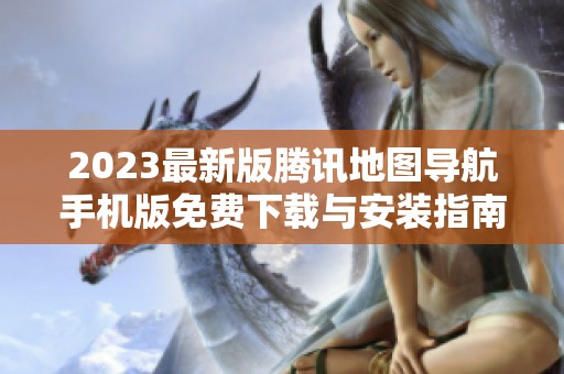 2023最新版腾讯地图导航手机版免费下载与安装指南