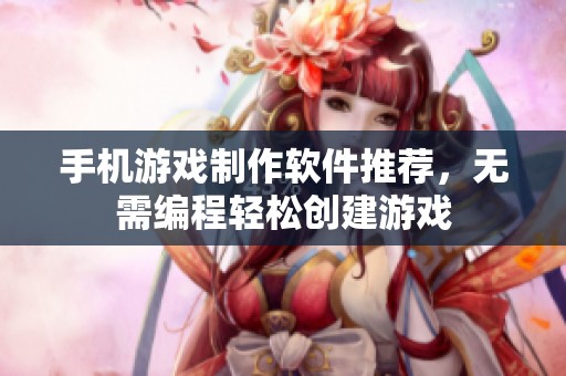 手机游戏制作软件推荐，无需编程轻松创建游戏
