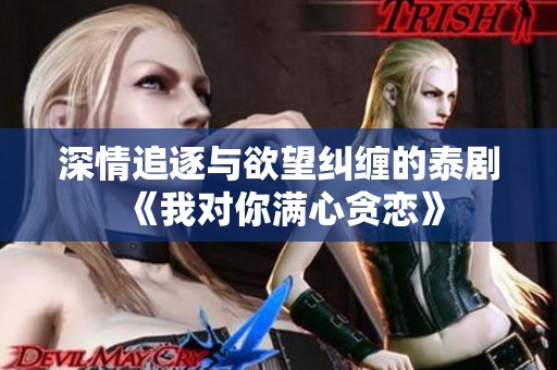 深情追逐与欲望纠缠的泰剧《我对你满心贪恋》