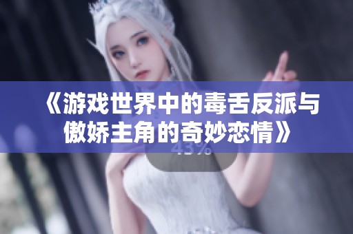 《游戏世界中的毒舌反派与傲娇主角的奇妙恋情》