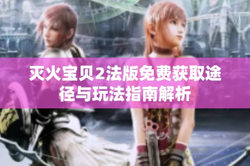 灭火宝贝2法版免费获取途径与玩法指南解析