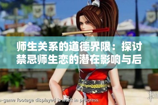 师生关系的道德界限：探讨禁忌师生恋的潜在影响与后果
