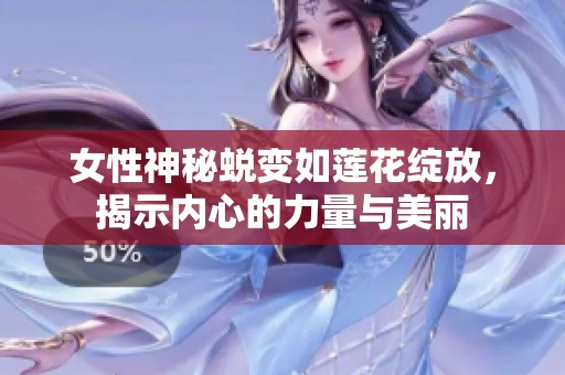女性神秘蜕变如莲花绽放，揭示内心的力量与美丽