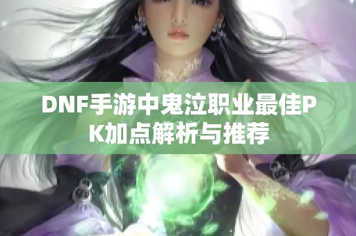 DNF手游中鬼泣职业最佳PK加点解析与推荐