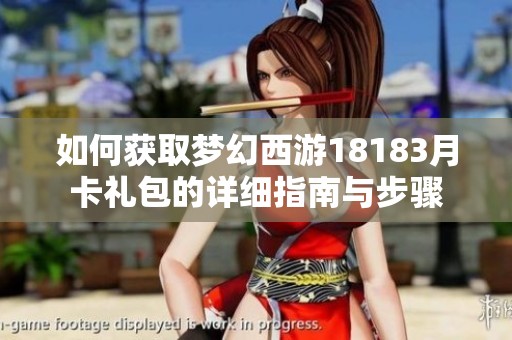 如何获取梦幻西游18183月卡礼包的详细指南与步骤
