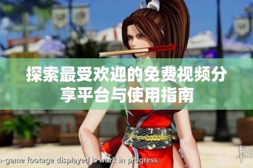 探索最受欢迎的免费视频分享平台与使用指南