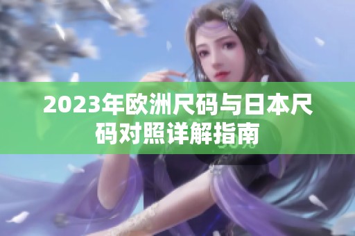 2023年欧洲尺码与日本尺码对照详解指南