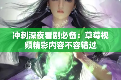 冲刺深夜看剧必备：草莓视频精彩内容不容错过