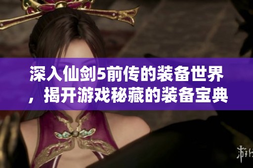 深入仙剑5前传的装备世界，揭开游戏秘藏的装备宝典