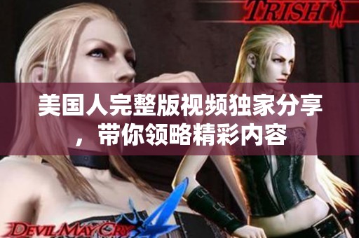 美国人完整版视频独家分享，带你领略精彩内容