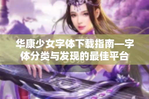 华康少女字体下载指南—字体分类与发现的最佳平台