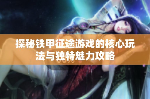 探秘铁甲征途游戏的核心玩法与独特魅力攻略