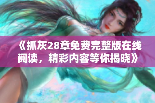 《抓灰28章免费完整版在线阅读，精彩内容等你揭晓》