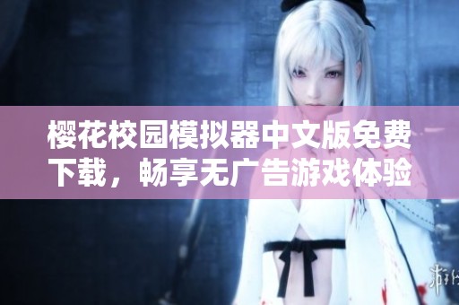 樱花校园模拟器中文版免费下载，畅享无广告游戏体验！
