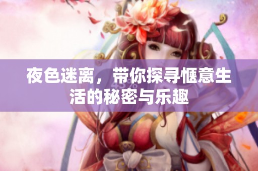 夜色迷离，带你探寻惬意生活的秘密与乐趣