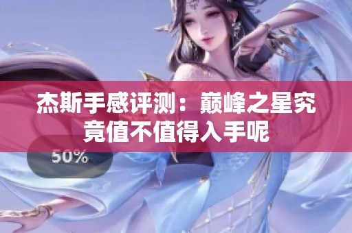 杰斯手感评测：巅峰之星究竟值不值得入手呢