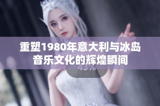 重塑1980年意大利与冰岛音乐文化的辉煌瞬间