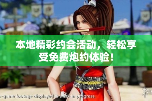 本地精彩约会活动，轻松享受免费炮约体验！