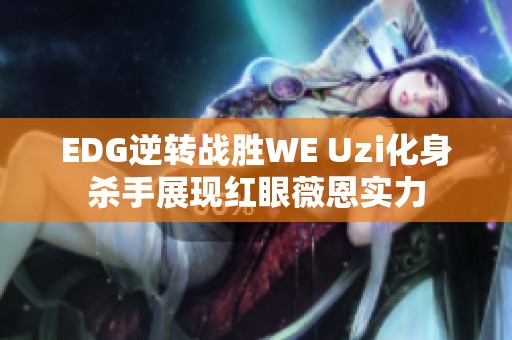 EDG逆转战胜WE Uzi化身杀手展现红眼薇恩实力