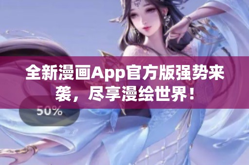 全新漫画App官方版强势来袭，尽享漫绘世界！